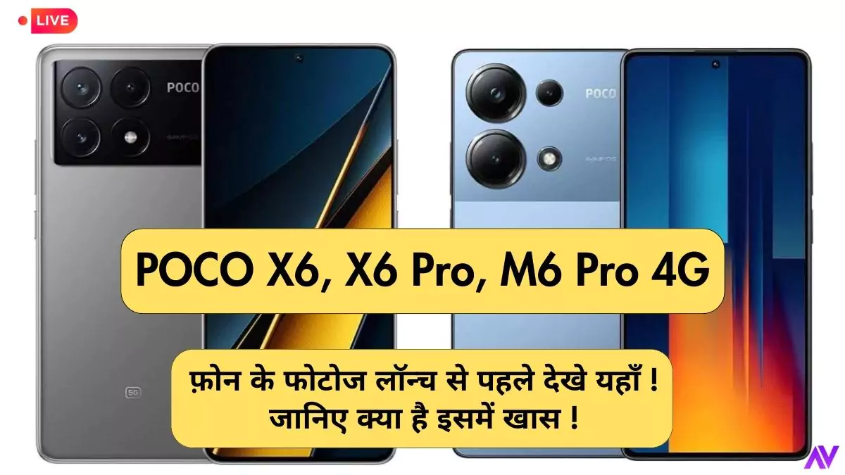 POCO X6, X6 Pro, M6 Pro 4G फ़ोन के फोटोज लॉन्च से पहले देखे यहाँ !