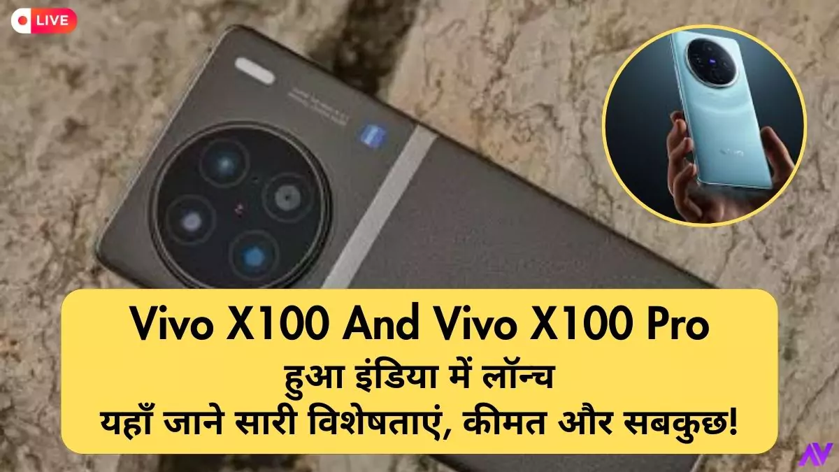 Vivo X100 And Vivo X100 Pro हुआ इंडिया में लॉन्च, यहाँ जाने सारी विशेषताएं, कीमत और सबकुछ!